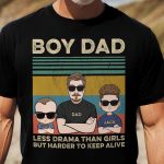 Boy Dad Less Drama Than Girls But Harder To Keep Alive - PersonalizedOne Size Shirt