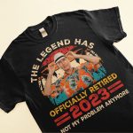 Legend Has Retired 2023 Not My Problem Anymore Retirement - Personalized PhotoOne Size Shirt - Image 3